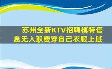 苏州全新KTV招聘模特信息无入职费穿自己衣服上班